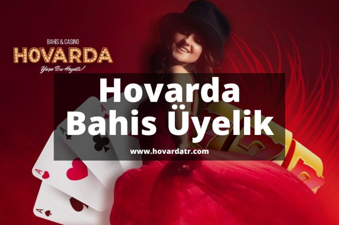 Hovarda Bahis Üyelik 2023 – 2024