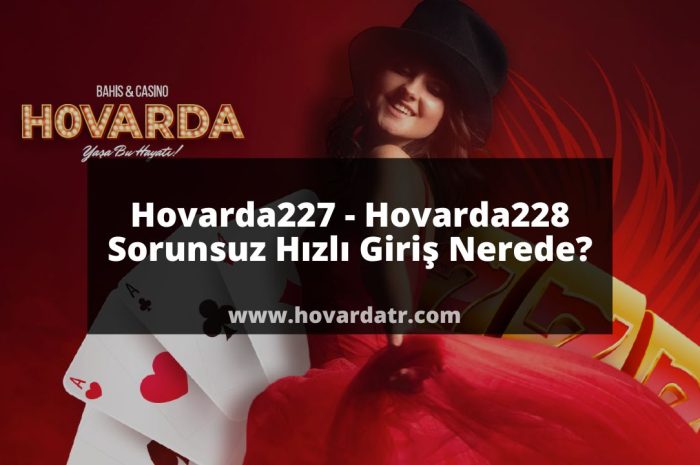 Hovarda227 – Hovarda228 Sorunsuz Hızlı Giriş Adresi 