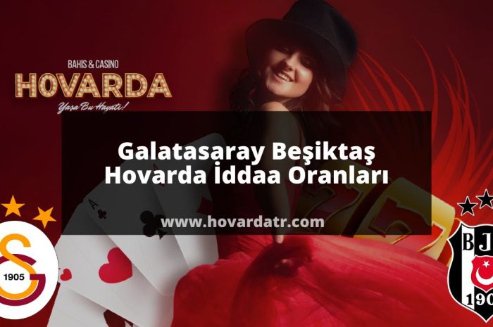 Galatasaray Beşiktaş Hovarda İddaa Oranları